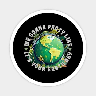 We Gonna Party Like It's Your Earth Day Funny Environment Magnet